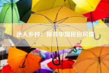 迷人乡村：探寻中国民俗风情