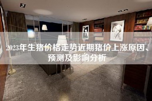 2023年生猪价格走势近期猪价上涨原因、预测及影响分析