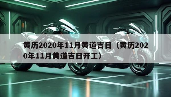 黄历2020年11月黄道吉日（黄历2020年11月黄道吉日开工）
