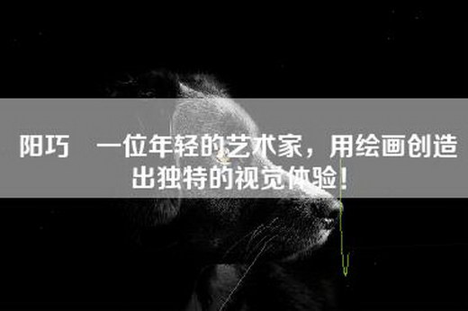 阳巧玥一位年轻的艺术家，用绘画创造出独特的视觉体验！
