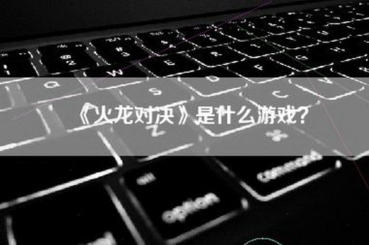 《火龙对决》是什么游戏？