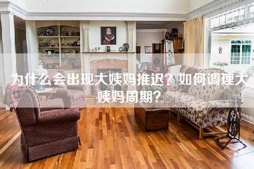 为什么会出现大姨妈推迟？如何调理大姨妈周期？