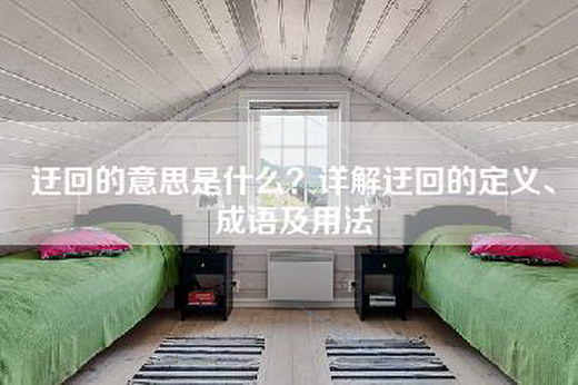 迂回的意思是什么？详解迂回的定义、成语及用法