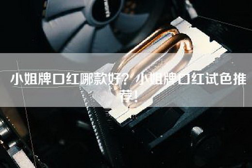 小姐牌口红哪款好？小姐牌口红试色推荐！