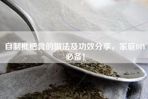 自制枇杷膏的做法及功效分享，家庭DIY必备！
