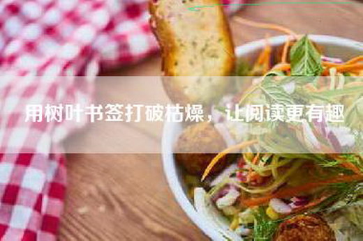 用树叶书签打破枯燥，让阅读更有趣