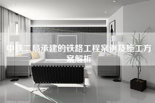 中铁二局承建的铁路工程案例及施工方案解析