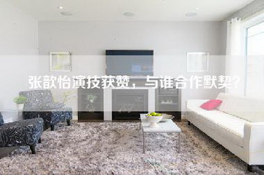 张歆怡演技获赞，与谁合作默契？