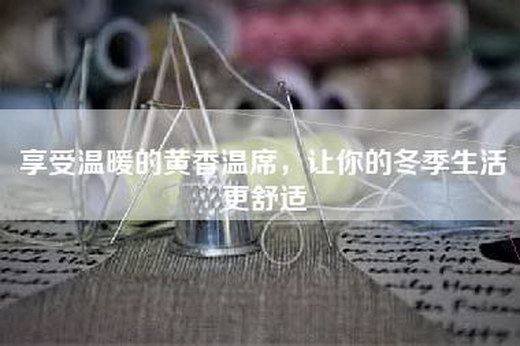 享受温暖的黄香温席，让你的冬季生活更舒适