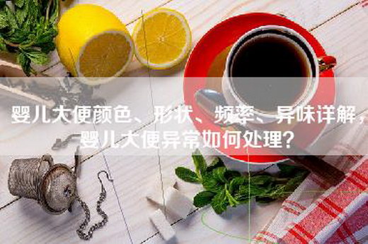 婴儿大便颜色、形状、频率、异味详解，婴儿大便异常如何处理？
