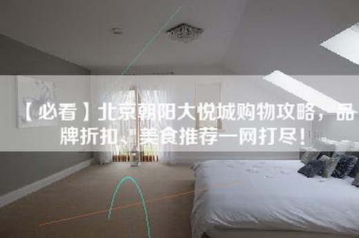 【必看】北京朝阳大悦城购物攻略，品牌折扣、美食推荐一网打尽！