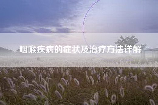 咽喉疾病的症状及治疗方法详解