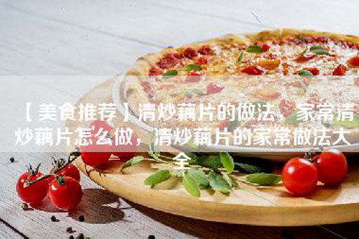 【美食推荐】清炒藕片的做法，家常清炒藕片怎么做，清炒藕片的家常做法大全