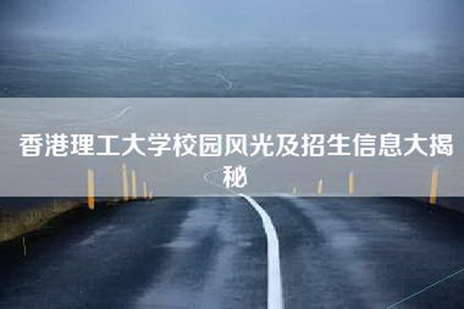 香港理工大学校园风光及招生信息大揭秘