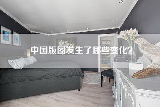 中国版图发生了哪些变化？
