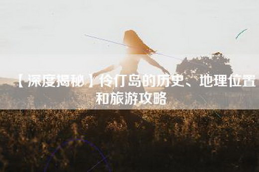 【深度揭秘】伶仃岛的历史、地理位置和旅游攻略