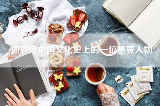 周恩溥中国文化史上的一位重要人物