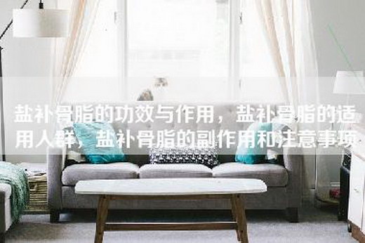 盐补骨脂的功效与作用，盐补骨脂的适用人群，盐补骨脂的副作用和注意事项
