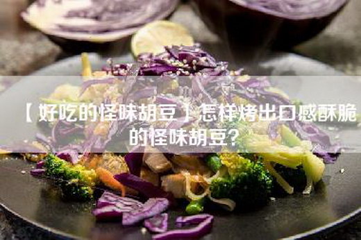 【好吃的怪味胡豆】怎样烤出口感酥脆的怪味胡豆？