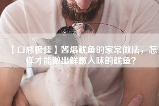 【口感极佳】酱爆鱿鱼的家常做法，怎样才能做出鲜嫩入味的鱿鱼？