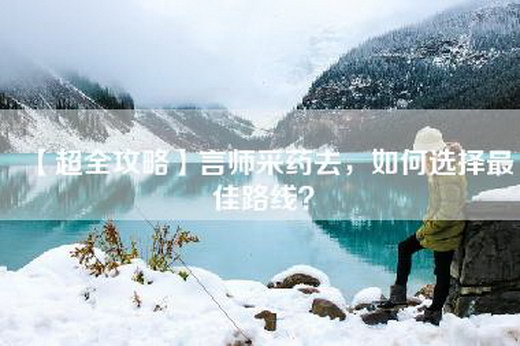【超全攻略】言师采药去，如何选择最佳路线？