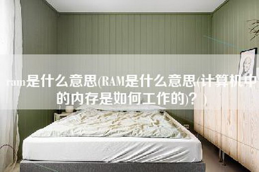 ram是什么意思(RAM是什么意思(计算机中的内存是如何工作的)？)