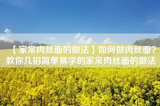 【家常肉丝面的做法】如何做肉丝面？教你几招简单易学的家常肉丝面的做法
