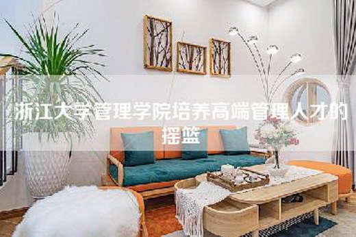 浙江大学管理学院培养高端管理人才的摇篮