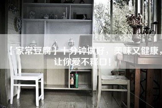 【家常豆腐】十分钟做好，美味又健康，让你爱不释口！