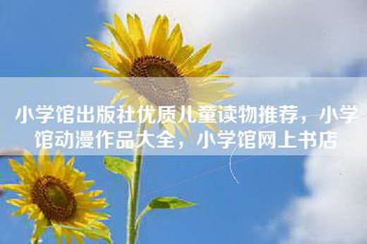 小学馆出版社优质儿童读物推荐，小学馆动漫作品大全，小学馆网上书店