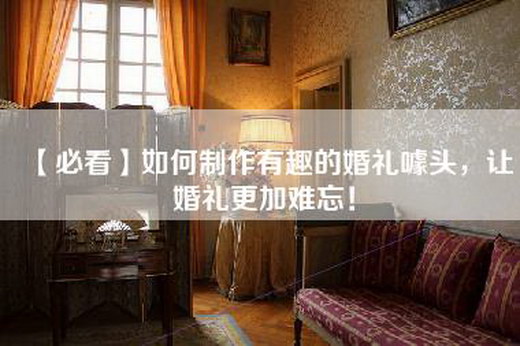 【必看】如何制作有趣的婚礼噱头，让婚礼更加难忘！