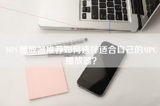 MPC播放器推荐如何选择适合自己的MPC播放器？