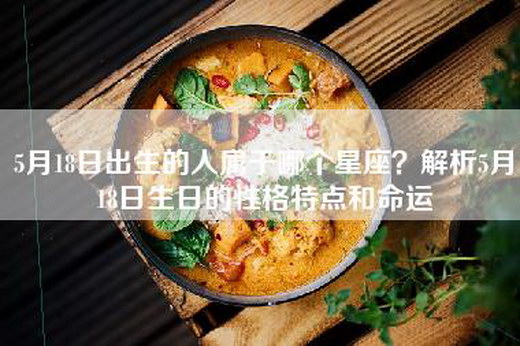 5月18日出生的人属于哪个星座？解析5月18日生日的性格特点和命运