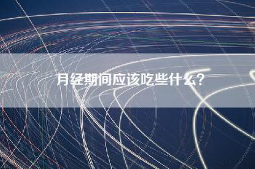 月经期间应该吃些什么？