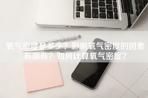氧气密度是多少？影响氧气密度的因素有哪些？如何计算氧气密度？