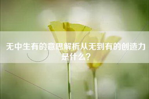 无中生有的意思解析从无到有的创造力是什么？