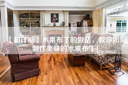 【超详细】水果布丁的做法，教你如何制作美味的水果布丁！