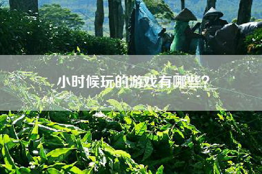 小时候玩的游戏有哪些？