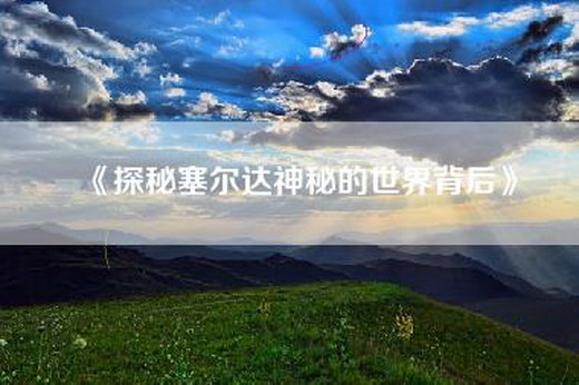 《探秘塞尔达神秘的世界背后》