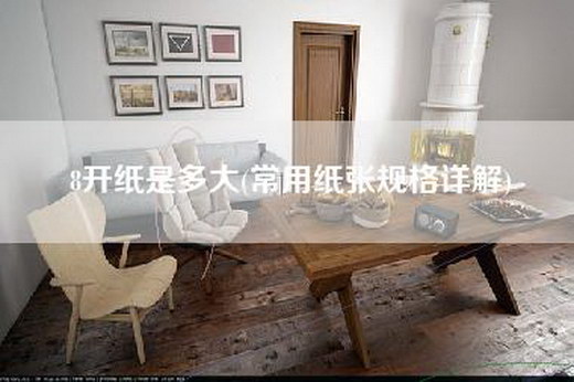 8开纸是多大(常用纸张规格详解)