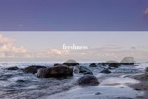 freshness