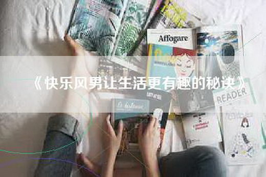 《快乐风男让生活更有趣的秘诀》