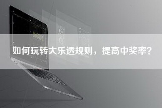 如何玩转大乐透规则，提高中奖率？