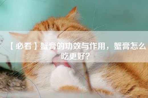 【必看】蟹膏的功效与作用，蟹膏怎么吃更好？