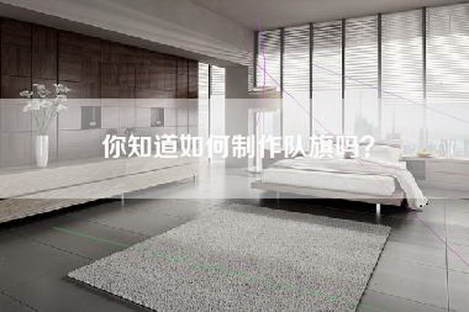 你知道如何制作队旗吗？