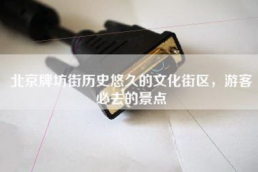 北京牌坊街历史悠久的文化街区，游客必去的景点