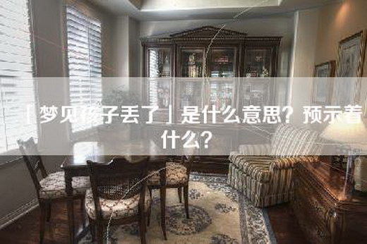 「梦见孩子丢了」是什么意思？预示着什么？