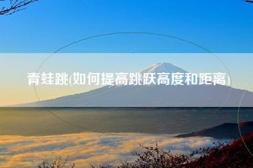 青蛙跳(如何提高跳跃高度和距离)