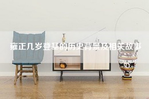 雍正几岁登基的历史背景及相关故事