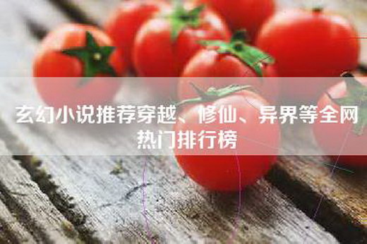 玄幻小说推荐穿越、修仙、异界等全网热门排行榜
